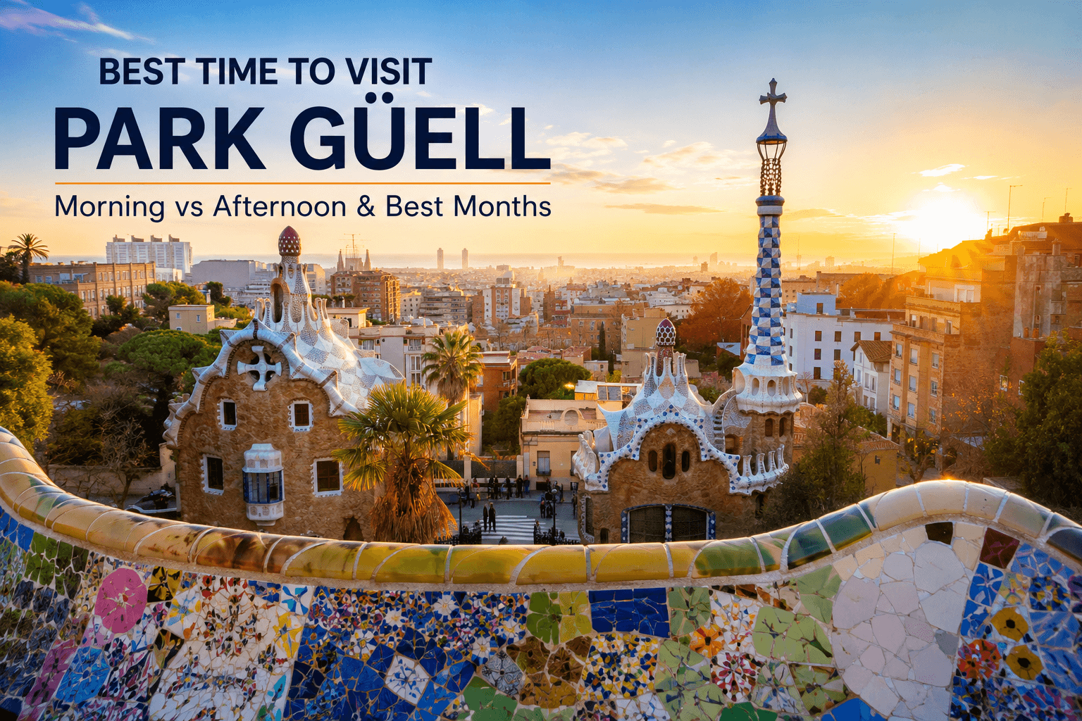 Best Time to Visit Park Güell: Morning vs Afternoon